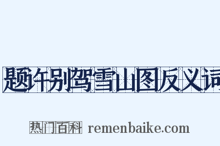 题许别驾雪山图反义词是什么意思的图片